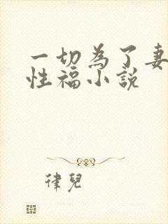 一切为了妻子的性福小说