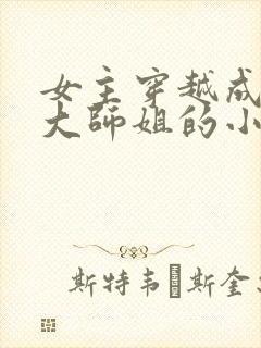 女主穿越成反派大师姐的小说