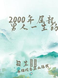 2000年属龙男人一生的命运