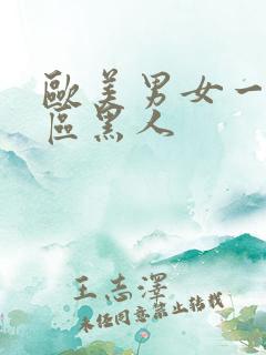 欧美男女一区二区黑人