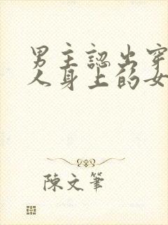 男主认出穿在别人身上的女主小说