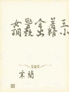 女警含着玉足被调教出精小说