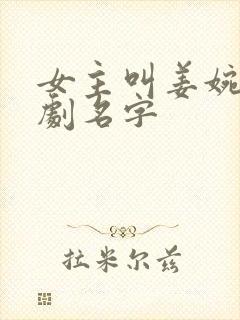 女主叫姜婉的短剧名字