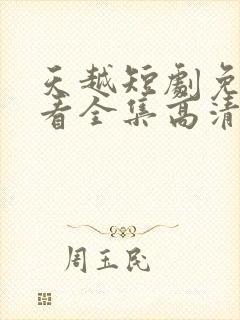 天越短剧免费观看全集高清