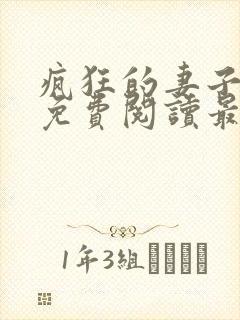 疯狂的妻子全文免费阅读最新章节小说