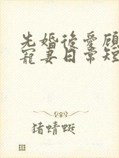 先婚后爱顾少的宠妻日常短剧