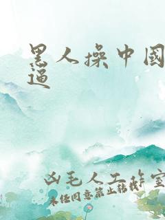 黑人操中国人的逼