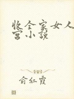 收全家女人当后宫小说