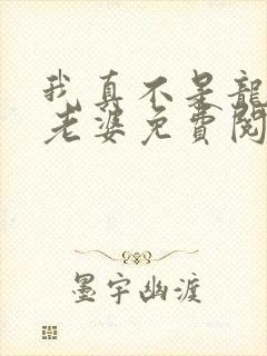 我真不是龙傲天老婆免费阅读