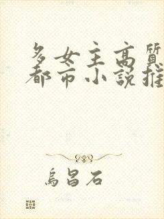 多女主高质量的都市小说推荐