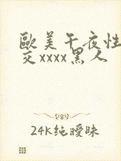 欧美午夜性春猛交xxxx黑人