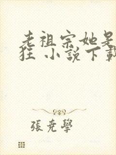 老祖宗她是真的狂 小说下载