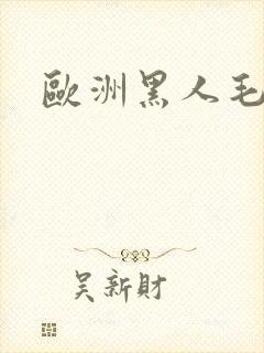 欧洲黑人毛片