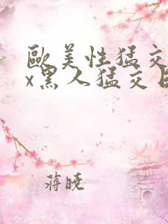 欧美性猛交xxx黑人猛交日韩