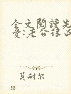 全文阅读先婚后爱:老公很凶猛