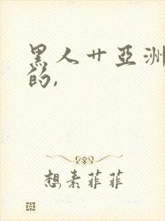 黑人艹亚洲女人的,