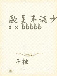 欧美丰满少妇xxⅹbbbbb