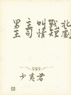 男主叫战北霆女主司情短剧