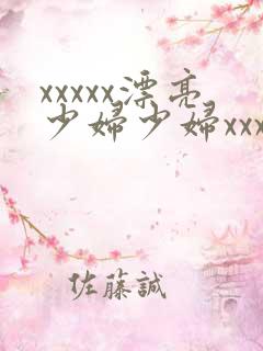 xxxxx漂亮少妇少妇xxxxhd