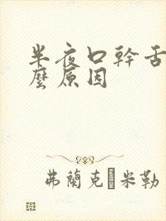 半夜口干舌燥什么原因