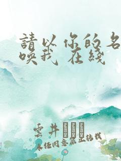 请以你的名字呼唤我 在线