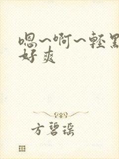 嗯~啊~轻点~好爽