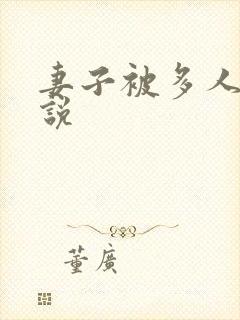 妻子被多人操小说