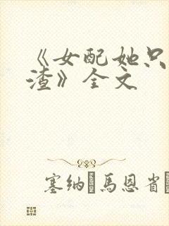 《女配她只想被渣》全文