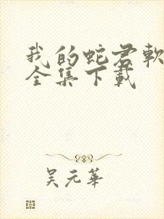 我的蛇君软又妖全集下载