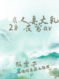 《人妻大乳被揉2》夜莺av