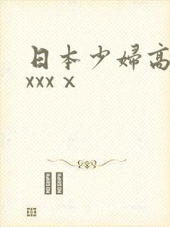 日本少妇高潮xxxxⅹ