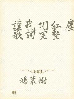 让我们红尘作伴歌词完整