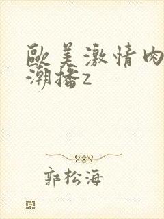 欧美激情肉欲高潮播z