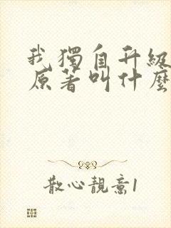 我独自升级小说原著叫什么