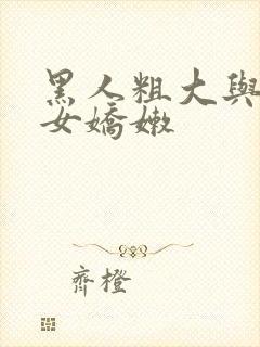 黑人粗大与亚洲女娇嫩