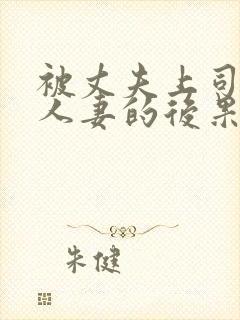 被丈夫上司侵犯人妻的后果