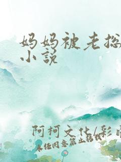 妈妈被老总调教小说