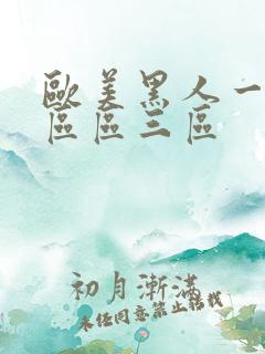 欧美黑人一区二区区三区