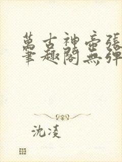 万古神帝张若尘笔趣阁无弹窗