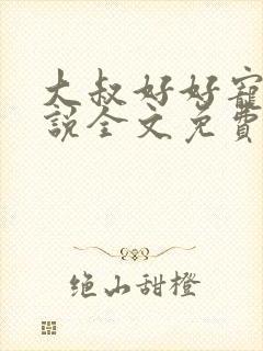 大叔好好宠我小说全文免费阅读