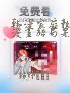 韩漫家庭教师的漫画结局是啥