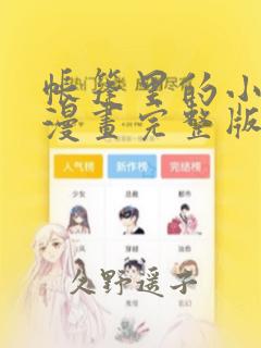 帐篷里的小秘密漫画完整版：结局+番外