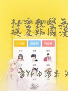 秘密教学无删减遮羞韩国漫画：结局+番外