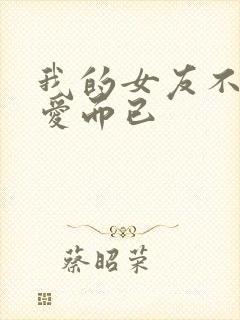 我的女友不只可爱而已