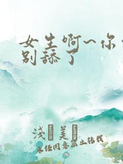 女生啊~你他妈别舔了