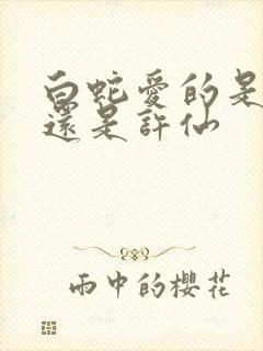 白蛇爱的是许宣还是许仙