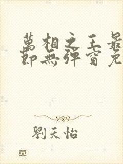 万相之王最新章节无弹窗免费阅读