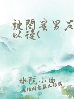 被闺蜜男友上错以后(