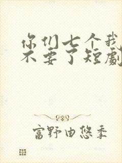 你们七个我全都不要了短剧顾云舒