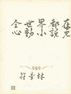 全世界都在等你心动小说免费阅读